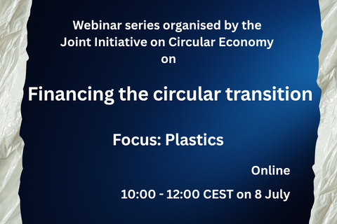 Webinar series organised by the Joint Initiative on Circular Economy on Financing the circular transition. Focus: Plastics. Online - 10:00 - 12:00 CEST on 8 July