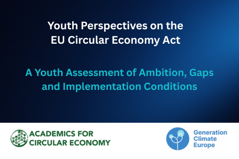 Youth perspectives on the EU Circular Economy Act - A youth assessment of ambition, gaps and implementation conditions. Academics for Circular Economy, Generation Climate Europe