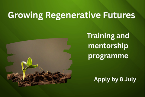 Growing Regenerative Futures. Training and mentorship programme. Apply by 8 July