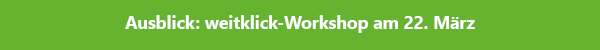 Ausblick: weitklick-Workshop am 22. März