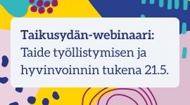 Värikäs tausta jonka päällä teksti Taikusydän webinaari: Taide työllistymisen ja hyvinvoinnin tukena 21.5.