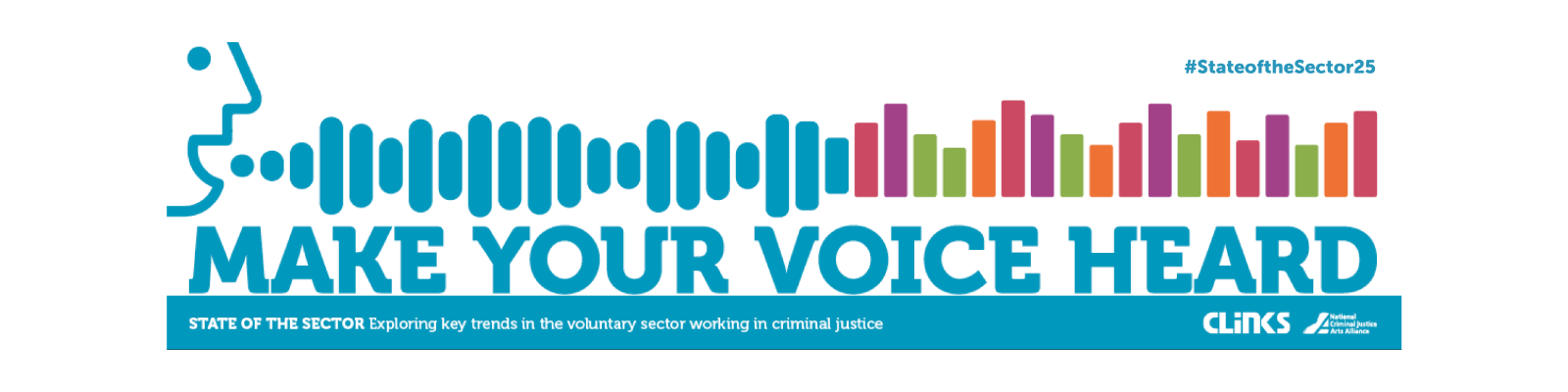 An image from the organisation Clinks which shows a simple graphic of a person, and audio waves coming from their mouth. Text on the banner  reads: 'Make your Voice Heard - State of the Sector: Exploring key trends in the voluntary sector working in criminal justice'