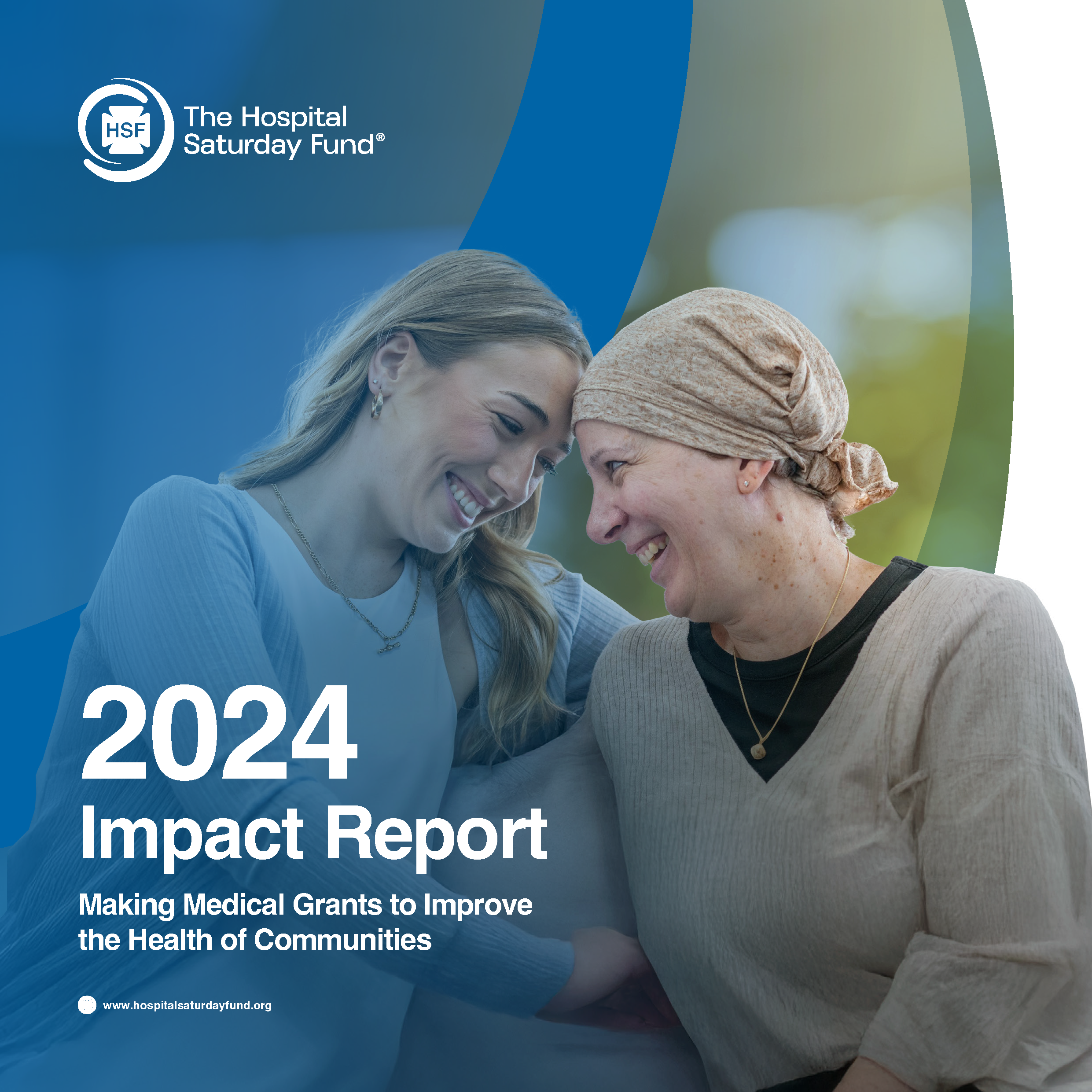 Cover of the 2024 Impact Report from The Hospital Saturday Fund. It features two women smiling and leaning their heads together—one wearing a headscarf, suggesting she may be undergoing medical treatment. The text reads: '2024 Impact Report – Making Medical Grants to Improve the Health of Communities'. The Hospital Saturday Fund logo is in the top left corner.