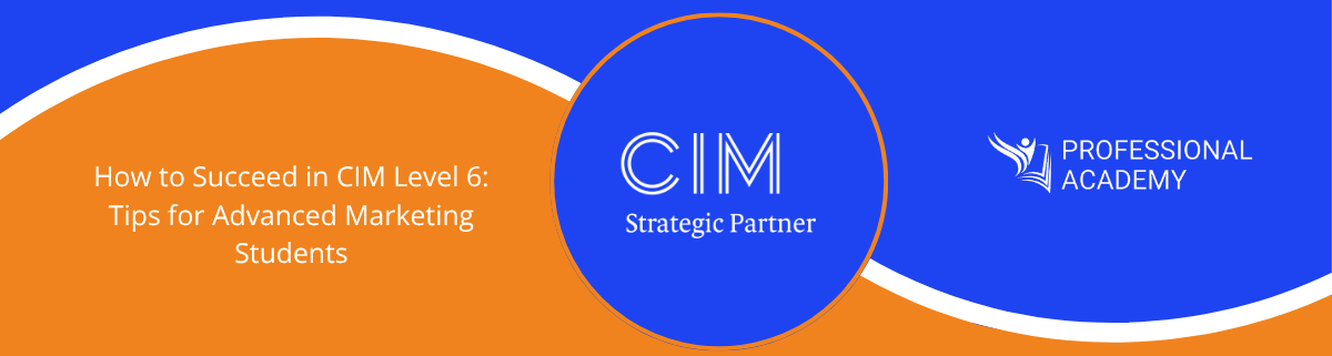  How to Succeed in CIM Level 6: Tips for Advanced Marketing Students 
