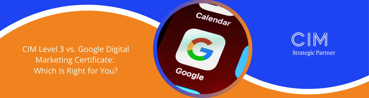  CIM Level 3 vs. Google Digital Marketing Certificate

