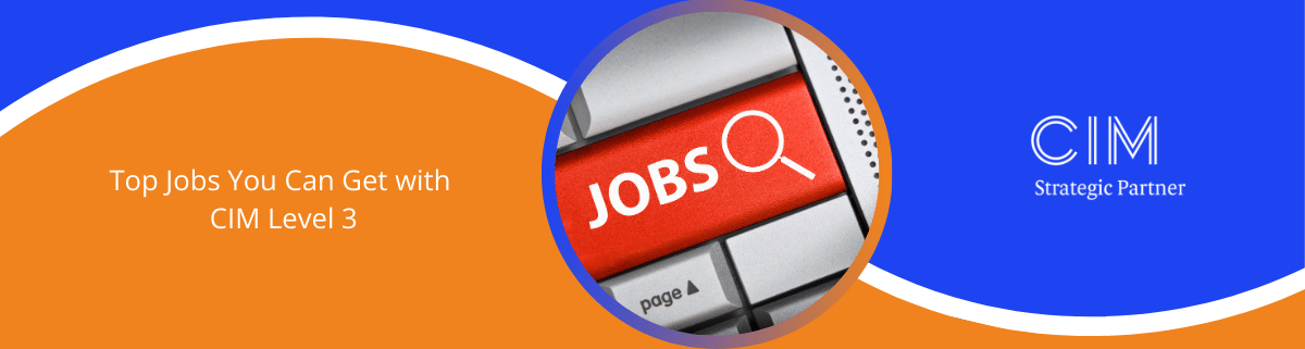  Top Jobs You Can Get with CIM Level 3


