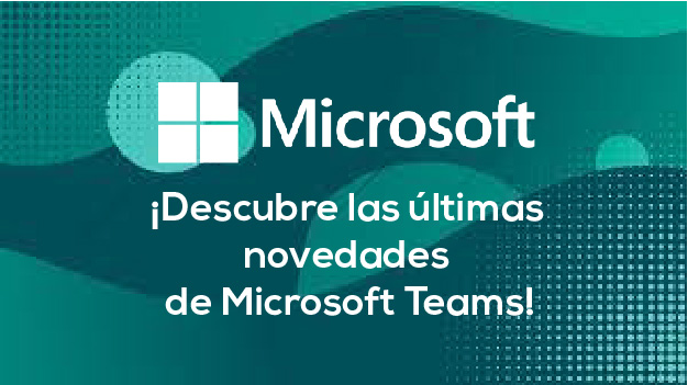 ¡Descubre las Últimas Novedades de Microsoft Teams!