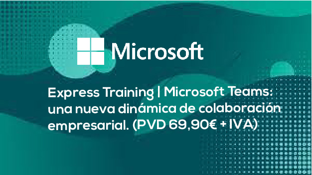 Express Training | Microsoft Teams: una nueva dinámica de colaboración empresarial. (PVD 69,90€ + IVA)